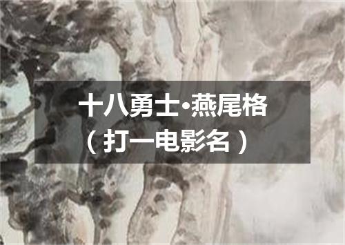 十八勇士·燕尾格（打一电影名）