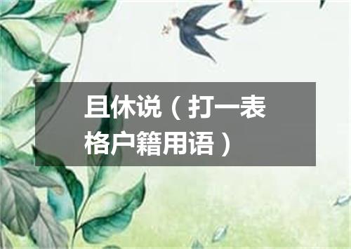 且休说（打一表格户籍用语）