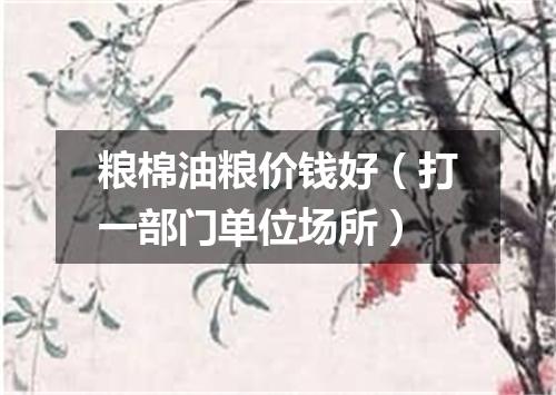 粮棉油粮价钱好（打一部门单位场所）