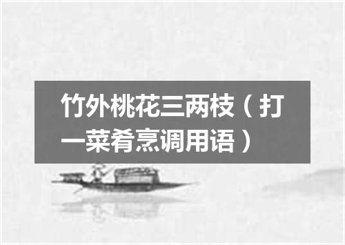 竹外桃花三两枝（打一菜肴烹调用语）