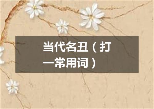 当代名丑（打一常用词）