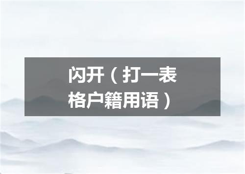 闪开（打一表格户籍用语）