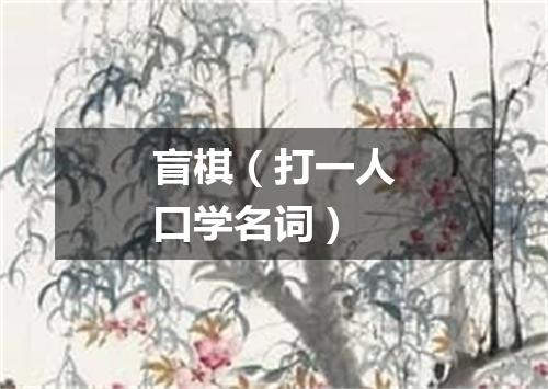 盲棋（打一人口学名词）