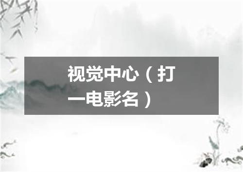 视觉中心（打一电影名）