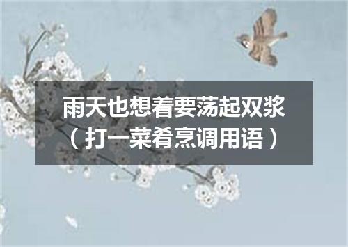 雨天也想着要荡起双浆（打一菜肴烹调用语）