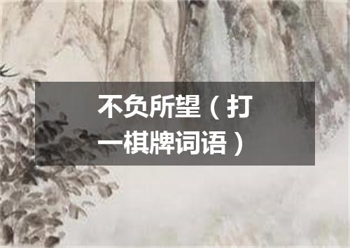 不负所望（打一棋牌词语）