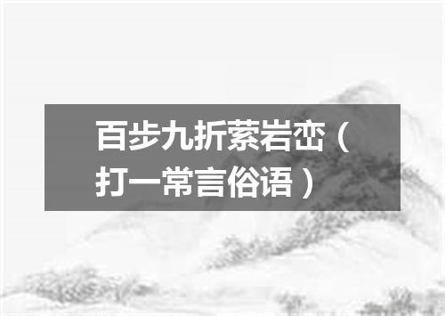 百步九折萦岩峦（打一常言俗语）