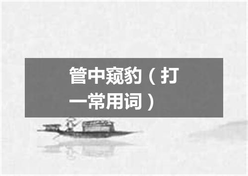 管中窥豹（打一常用词）