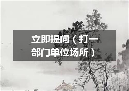 立即提问（打一部门单位场所）