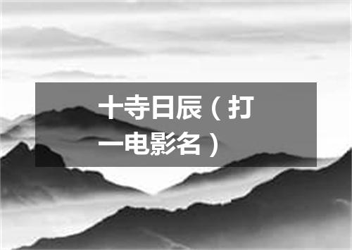 十寺日辰（打一电影名）