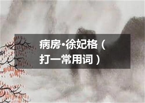 病房·徐妃格（打一常用词）