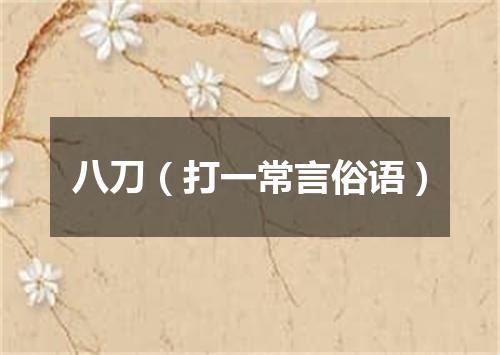 八刀（打一常言俗语）