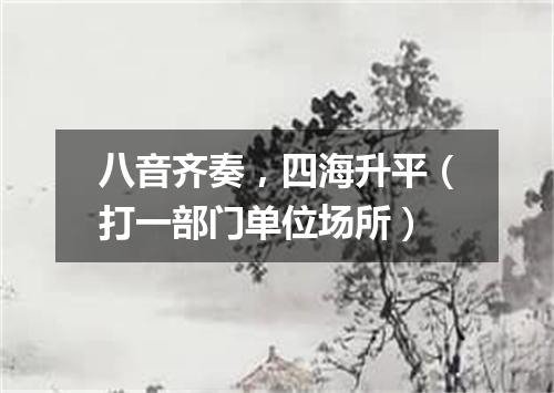 八音齐奏，四海升平（打一部门单位场所）