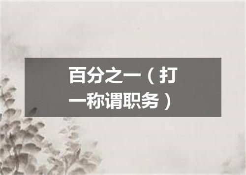 百分之一（打一称谓职务）