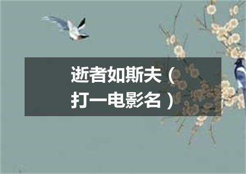 逝者如斯夫（打一电影名）