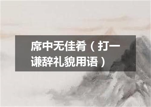 席中无佳肴（打一谦辞礼貌用语）