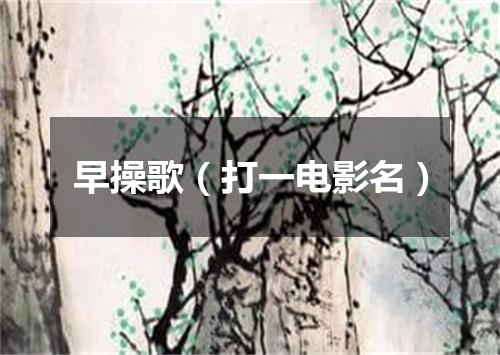 早操歌（打一电影名）