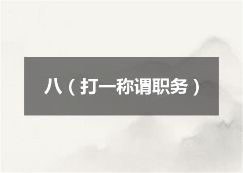 八（打一称谓职务）