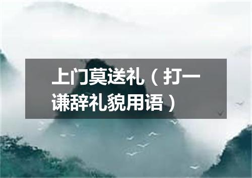 上门莫送礼（打一谦辞礼貌用语）