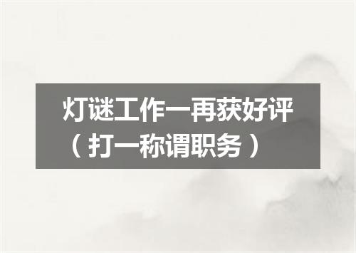 灯谜工作一再获好评（打一称谓职务）