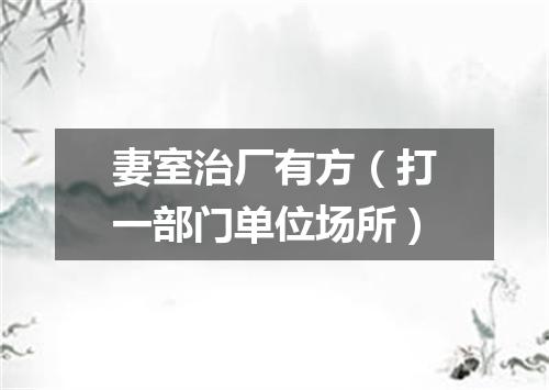 妻室治厂有方（打一部门单位场所）