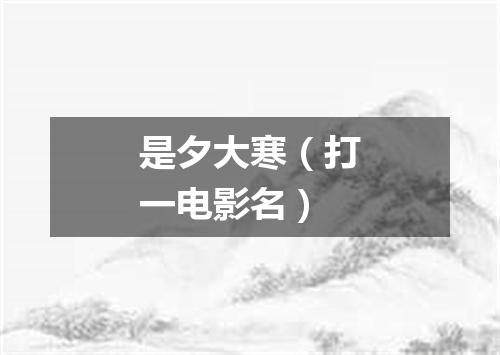 是夕大寒（打一电影名）