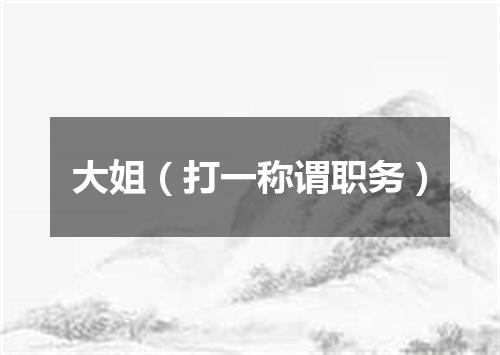 大姐（打一称谓职务）
