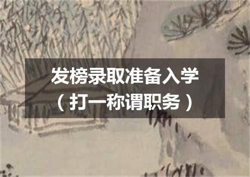 发榜录取准备入学（打一称谓职务）