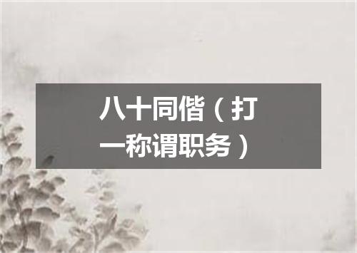八十同偕（打一称谓职务）