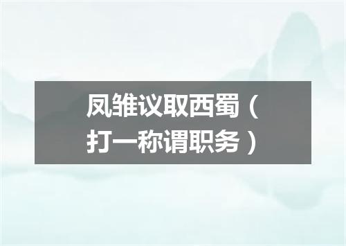 凤雏议取西蜀（打一称谓职务）