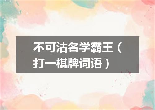 不可沽名学霸王（打一棋牌词语）