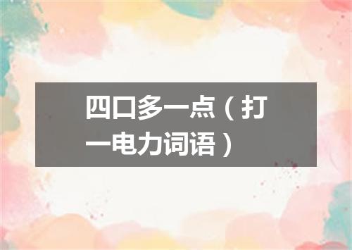 四口多一点（打一电力词语）