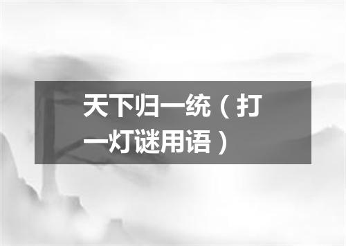 天下归一统（打一灯谜用语）