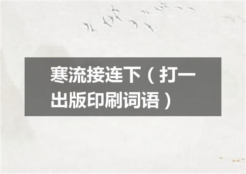 寒流接连下（打一出版印刷词语）