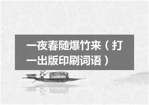 一夜春随爆竹来（打一出版印刷词语）