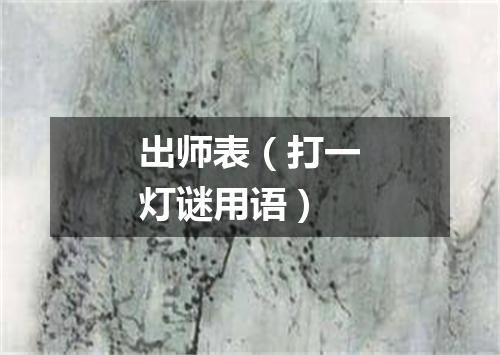 出师表（打一灯谜用语）