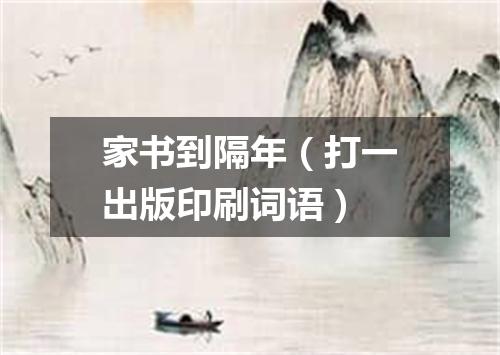 家书到隔年（打一出版印刷词语）