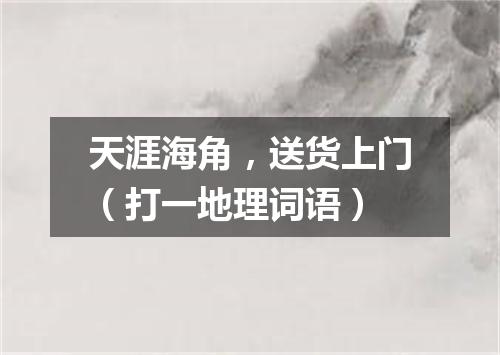 天涯海角，送货上门（打一地理词语）