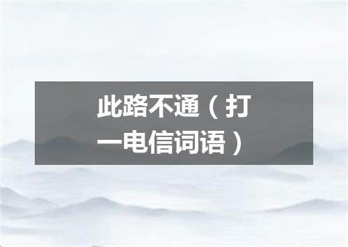 此路不通（打一电信词语）