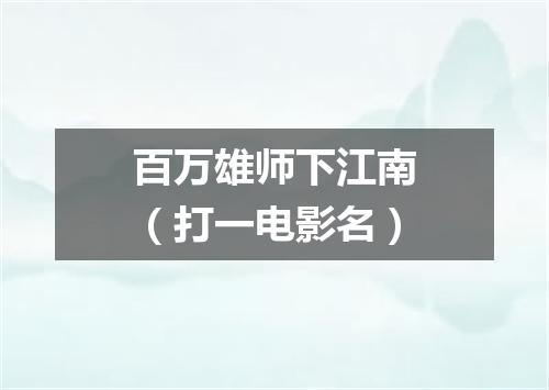 百万雄师下江南（打一电影名）