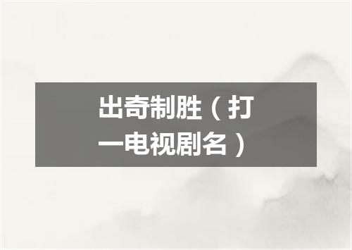 出奇制胜（打一电视剧名）