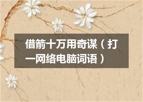 借箭十万用奇谋（打一网络电脑词语）
