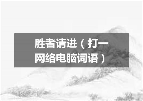 胜者请进（打一网络电脑词语）