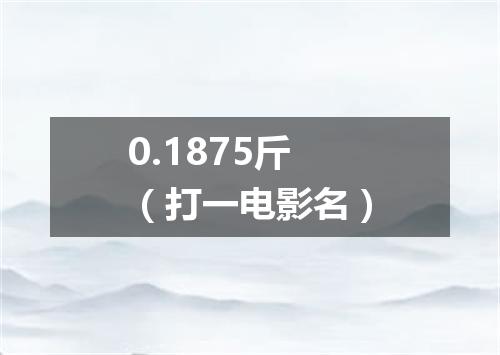 0.1875斤（打一电影名）