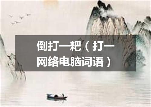 倒打一耙（打一网络电脑词语）