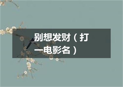 别想发财（打一电影名）