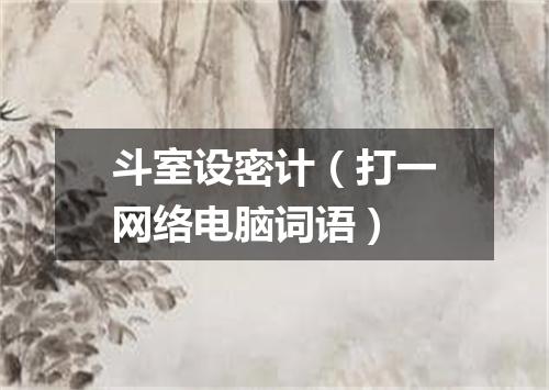 斗室设密计（打一网络电脑词语）