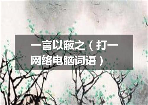 一言以蔽之（打一网络电脑词语）