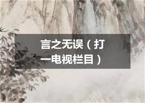 言之无误（打一电视栏目）