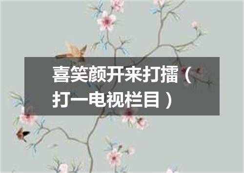 喜笑颜开来打擂（打一电视栏目）